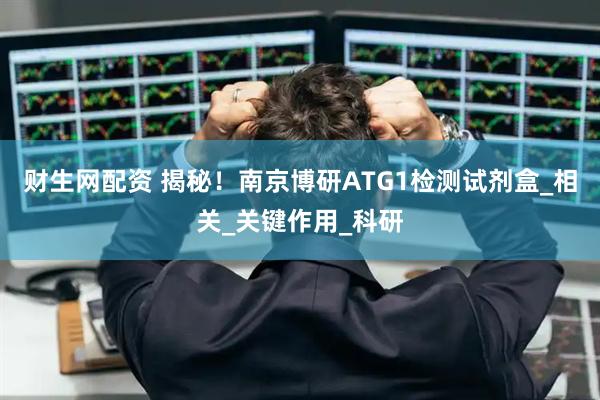财生网配资 揭秘！南京博研ATG1检测试剂盒_相关_关键作用_科研