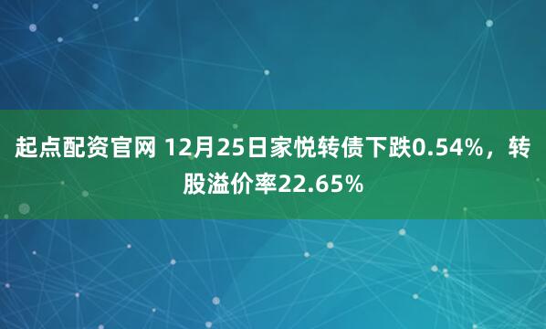 起点配资官网 12月25日家悦转债下跌0.54%，转股溢价率22.65%